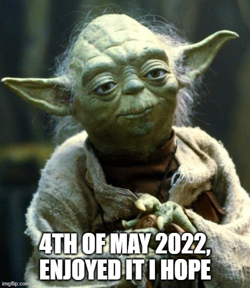 Star Wars Yoda | 4TH OF MAY 2022, ENJOYED IT I HOPE | image tagged in memes,star wars yoda | made w/ Imgflip meme maker