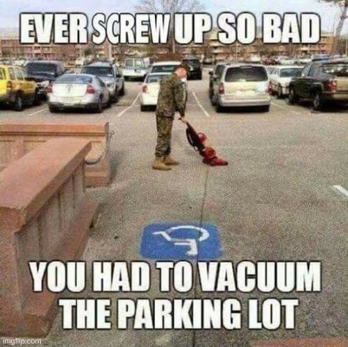 he must have f**ked up rlly bad lol | image tagged in military,vacuum | made w/ Imgflip meme maker