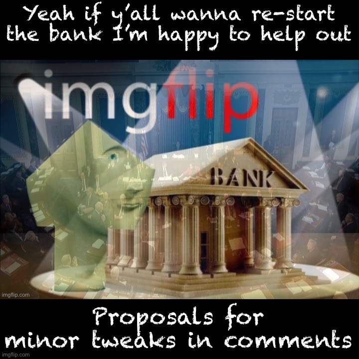 New Bank rules! | Yeah if y’all wanna re-start the bank I’m happy to help out; Proposals for minor tweaks in comments | image tagged in imgflip_bank senate,imgflip_bank,imgflip bank,bank,bank account,new rules | made w/ Imgflip meme maker