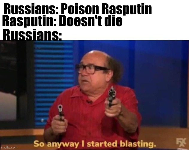 Ra- Ra- Rasputin |  Russians: Poison Rasputin; Rasputin: Doesn't die; Russians: | image tagged in so anyway i started blasting | made w/ Imgflip meme maker