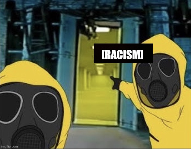 Hazmat men pointing at The Backrooms portal | [RACISM] | image tagged in hazmat men pointing at the backrooms portal | made w/ Imgflip meme maker