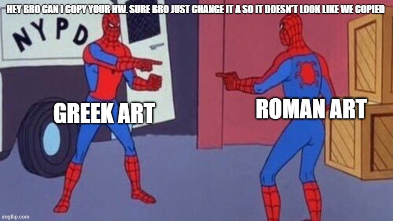 Same spiderman | HEY BRO CAN I COPY YOUR HW. SURE BRO JUST CHANGE IT A SO IT DOESN'T LOOK LIKE WE COPIED; GREEK ART; ROMAN ART | image tagged in same spiderman | made w/ Imgflip meme maker