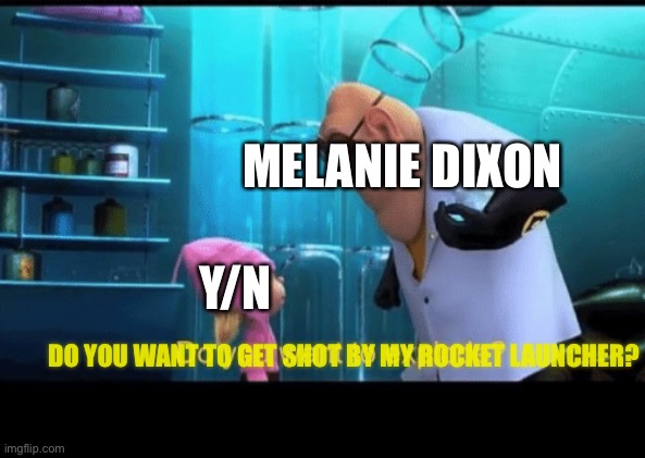 We really need ur help | MELANIE DIXON; Y/N; DO YOU WANT TO GET SHOT BY MY ROCKET LAUNCHER? | image tagged in do you want to explode | made w/ Imgflip meme maker