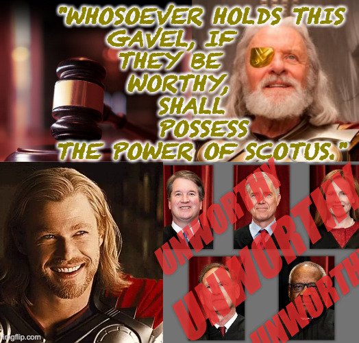 On a positive note, Mitch McConnell is going to Hell  ( : | "WHOSOEVER HOLDS THIS
          GAVEL, IF
           THEY BE
            WORTHY,
               SHALL
               POSSESS
     THE POWER OF SCOTUS."; UNWORTHY; UNWORTHY; UNWORTHY | image tagged in memes,odin,scotus,unworthy | made w/ Imgflip meme maker