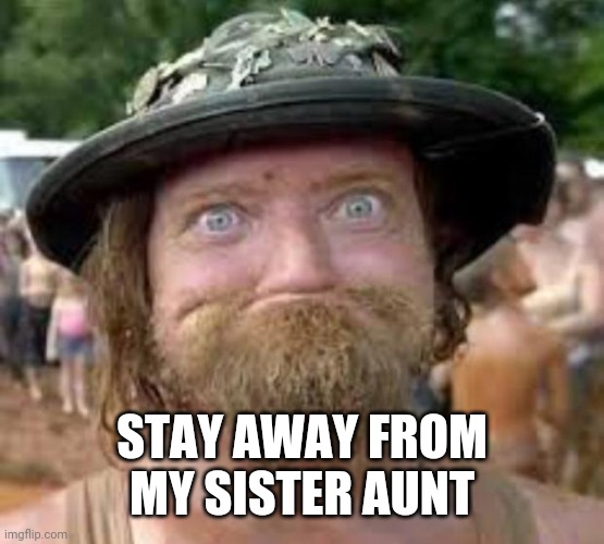 Hillbilly | STAY AWAY FROM MY SISTER AUNT | image tagged in hillbilly | made w/ Imgflip meme maker