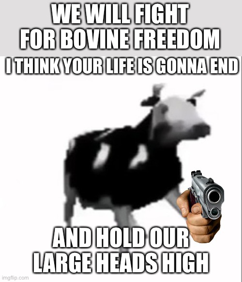 Cows with guns | WE WILL FIGHT FOR BOVINE FREEDOM AND HOLD OUR LARGE HEADS HIGH | image tagged in polish cow holding gun,cow,freedom | made w/ Imgflip meme maker