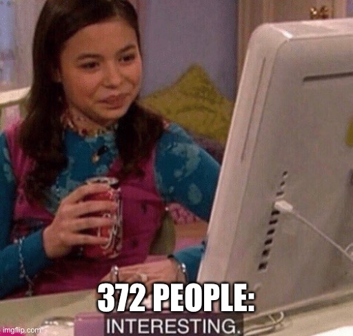 iCarly Interesting | 372 PEOPLE: | image tagged in icarly interesting | made w/ Imgflip meme maker