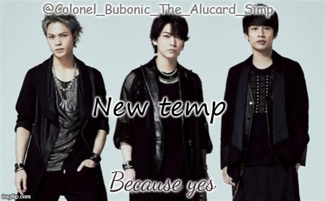 Bubonic's Kat-Tun temp | New temp; Because yes | image tagged in bubonic's kat-tun temp | made w/ Imgflip meme maker