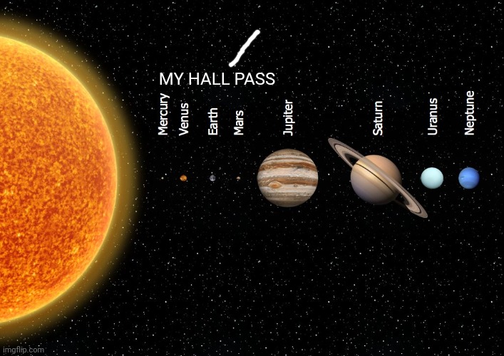 dO yOu hAVe A hAlL pASs? | MY HALL PASS | image tagged in hall pass solar system | made w/ Imgflip meme maker