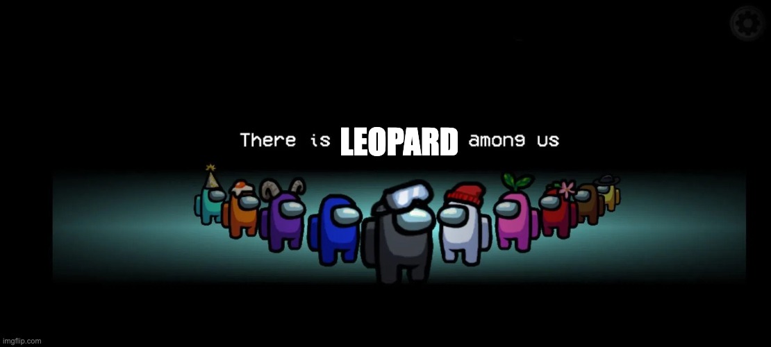 there is ____ among us | LEOPARD | image tagged in there is ____ among us | made w/ Imgflip meme maker