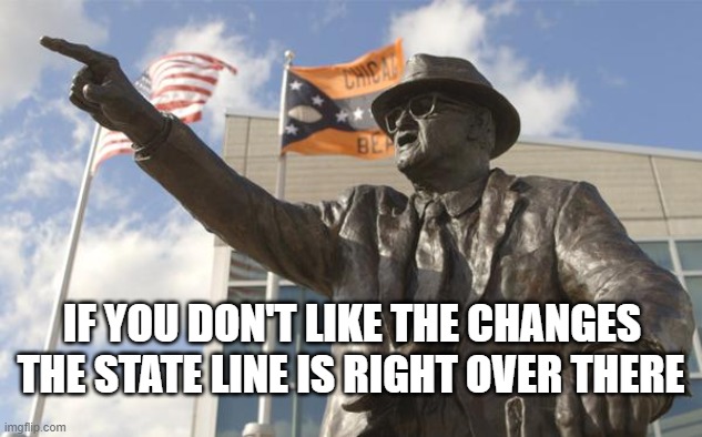 Real Bears Fan | THE STATE LINE IS RIGHT OVER THERE; IF YOU DON'T LIKE THE CHANGES | image tagged in bears,chicago bears,da bears,go bears | made w/ Imgflip meme maker