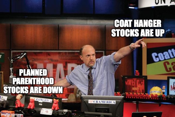 Mad Money Jim Cramer Meme | COAT HANGER STOCKS ARE UP; PLANNED PARENTHOOD STOCKS ARE DOWN | image tagged in memes,mad money jim cramer | made w/ Imgflip meme maker