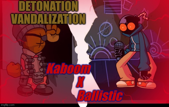 kaboom goes the bomb | DETONATION VANDALIZATION; Kaboom                     X                           Ballistic | made w/ Imgflip meme maker