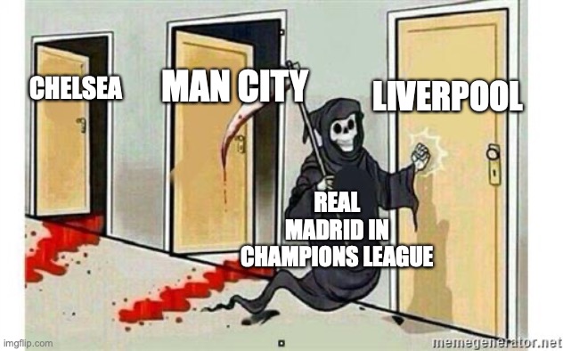 Real Madrid wins again | LIVERPOOL; MAN CITY; CHELSEA; REAL MADRID IN CHAMPIONS LEAGUE | image tagged in grim reaper knocking door,real madrid,manchester city,chelsea,liverpool,champions league | made w/ Imgflip meme maker