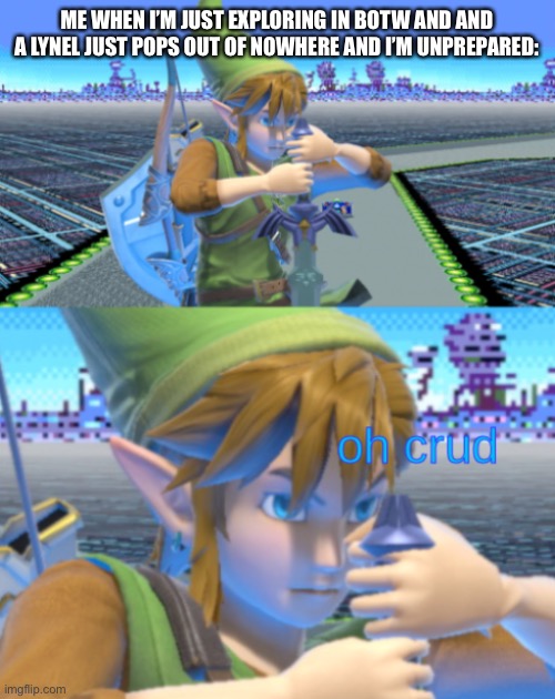 :P | ME WHEN I’M JUST EXPLORING IN BOTW AND AND A LYNEL JUST POPS OUT OF NOWHERE AND I’M UNPREPARED: | image tagged in oh crud link with text | made w/ Imgflip meme maker