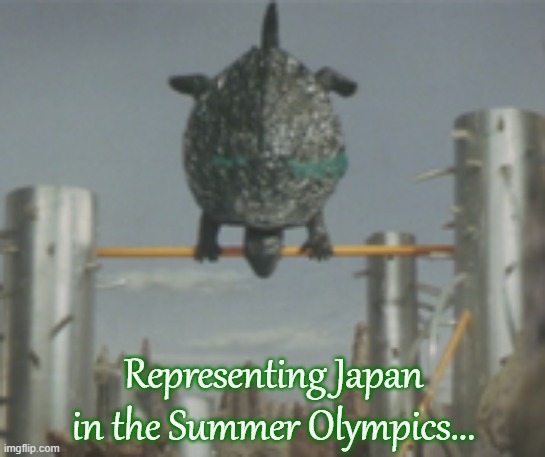 Go for the gold! |  Representing Japan in the Summer Olympics... | image tagged in gamera backflip,classic movies,kaiju,sports | made w/ Imgflip meme maker