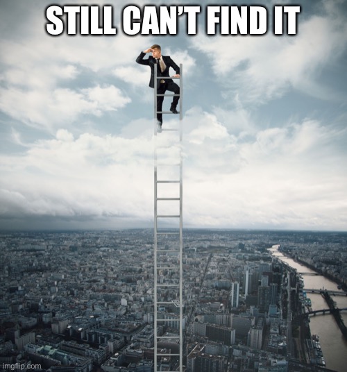 searching | STILL CAN’T FIND IT | image tagged in searching | made w/ Imgflip meme maker