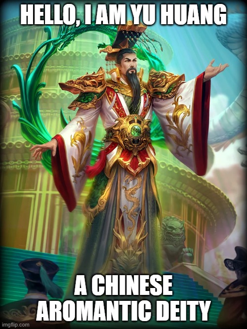 The Jade Emperor | HELLO, I AM YU HUANG; A CHINESE AROMANTIC DEITY | image tagged in deities,chinese,memes,aro,jade emperor | made w/ Imgflip meme maker