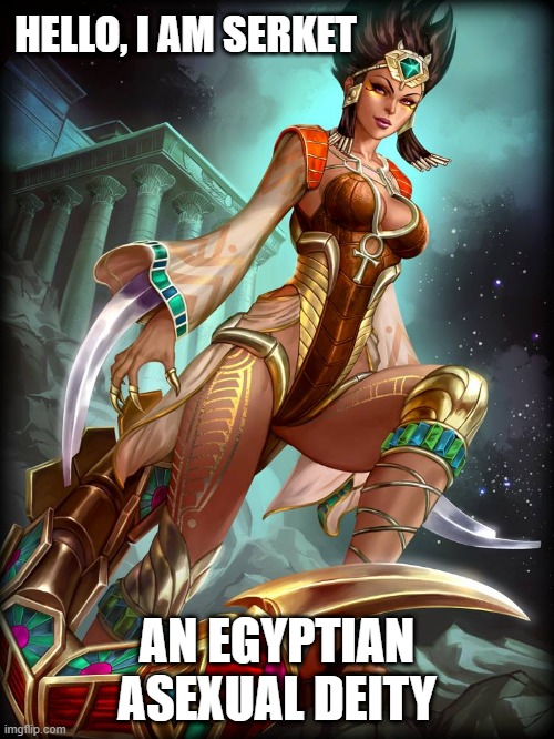 She did have a kid, But he was adopted | HELLO, I AM SERKET; AN EGYPTIAN ASEXUAL DEITY | image tagged in deities,ace,memes,adopted,gods of egypt | made w/ Imgflip meme maker