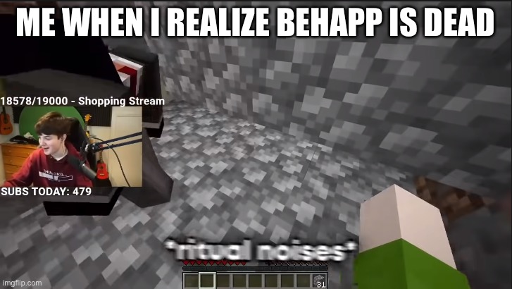 ME WHEN I REALIZE BEHAPP IS DEAD | image tagged in ritual noises | made w/ Imgflip meme maker