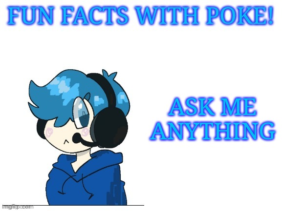 Fun facts with poke | ASK ME ANYTHING | image tagged in fun facts with poke | made w/ Imgflip meme maker