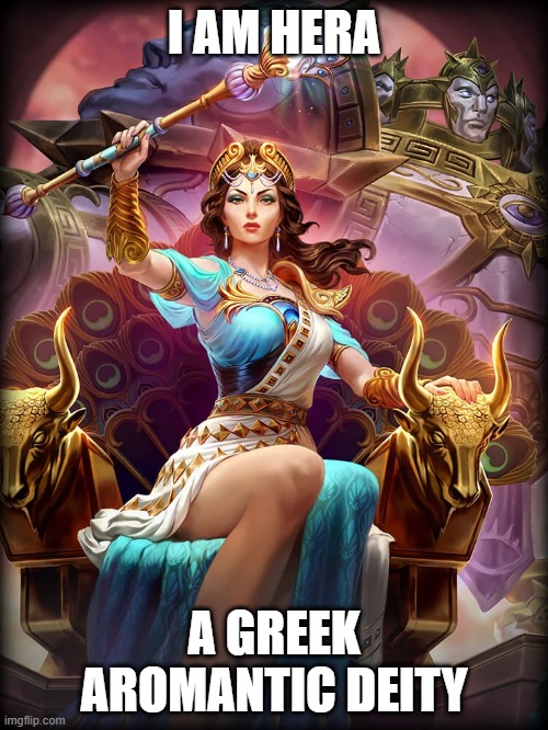 Wonder Woman fans go brrr | I AM HERA; A GREEK AROMANTIC DEITY | image tagged in hera,deities,greek mythology,memes,aro | made w/ Imgflip meme maker