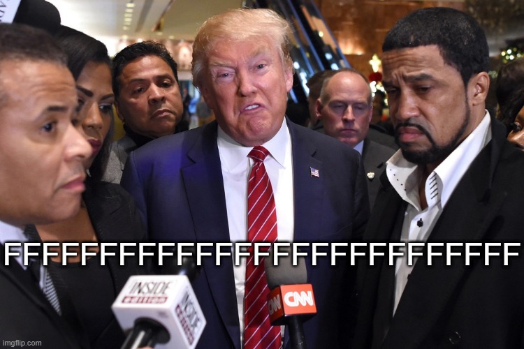 FFFFFFFFFFFFFFFFFFFFFFFFFFFFFF | FFFFFFFFFFFFFFFFFFFFFFFFFFF | image tagged in donald trump,trump | made w/ Imgflip meme maker