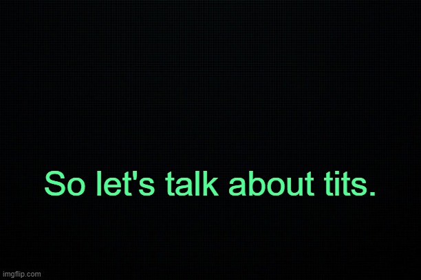 . | So let's talk about tits. | image tagged in the black | made w/ Imgflip meme maker