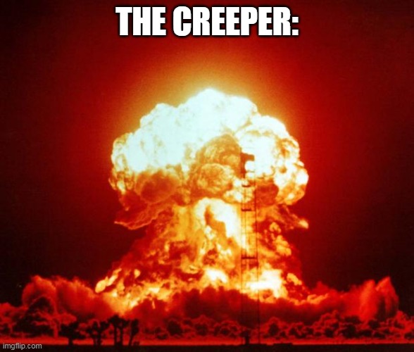 Nuke | THE CREEPER: | image tagged in nuke | made w/ Imgflip meme maker