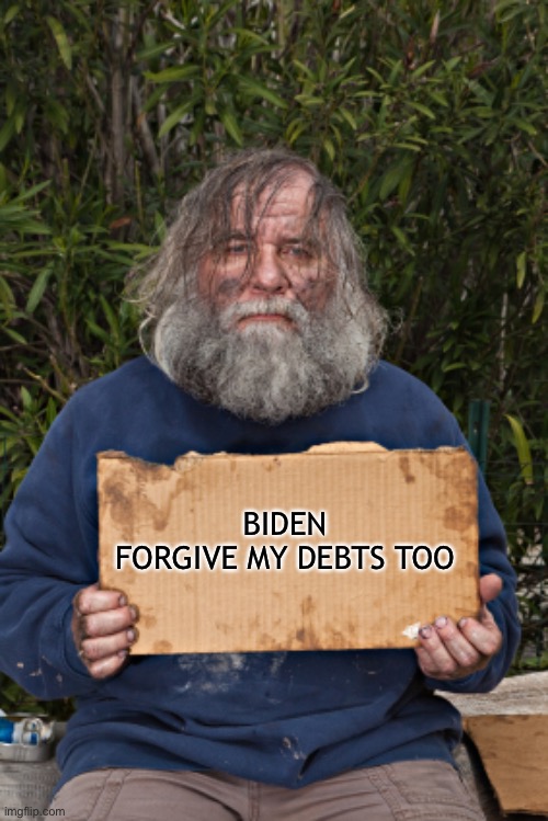 Blak Homeless Sign | BIDEN
FORGIVE MY DEBTS TOO | image tagged in blak homeless sign | made w/ Imgflip meme maker