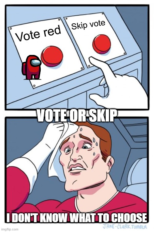 Among us vode | Skip vote; Vote red; VOTE OR SKIP; I DON'T KNOW WHAT TO CHOOSE | image tagged in memes,two buttons,among us | made w/ Imgflip meme maker