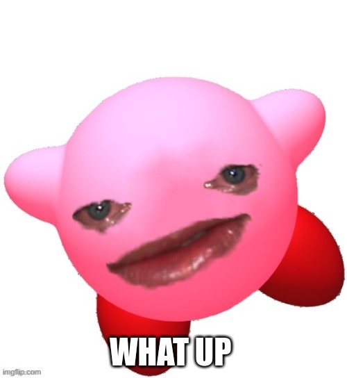 Kirby | WHAT UP | image tagged in kirby | made w/ Imgflip meme maker