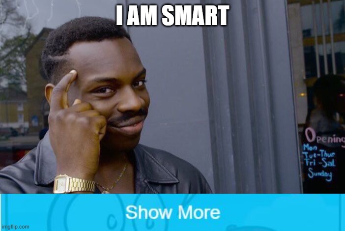 i am smart | I AM SMART | image tagged in memes,roll safe think about it,funny memes,lol | made w/ Imgflip meme maker