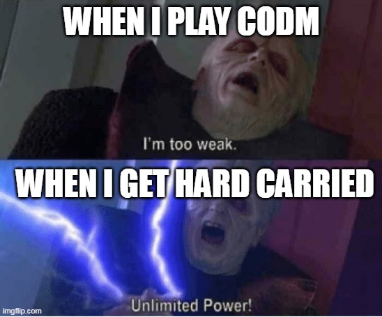 relatable? | WHEN I PLAY CODM; WHEN I GET HARD CARRIED | image tagged in too weak unlimited power | made w/ Imgflip meme maker