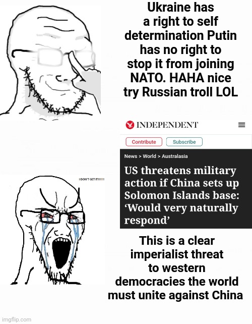 Western double standards | Ukraine has a right to self determination Putin has no right to stop it from joining NATO. HAHA nice try Russian troll LOL; This is a clear imperialist threat to western democracies the world must unite against China | image tagged in china,usa,solomon islands,australia,liberal hypocrisy,russia | made w/ Imgflip meme maker