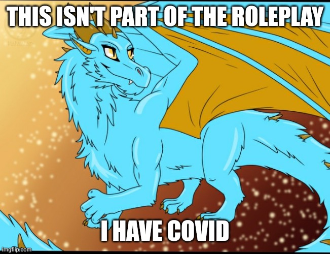 Sky Dragon | THIS ISN'T PART OF THE ROLEPLAY; I HAVE COVID | image tagged in sky dragon | made w/ Imgflip meme maker
