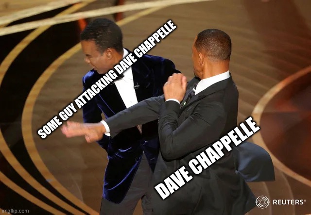 The Dave Chappelle Incident | SOME GUY ATTACKING DAVE CHAPPELLE; DAVE CHAPPELLE | image tagged in will smith punching chris rock,dave chappelle | made w/ Imgflip meme maker