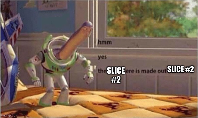 hmm yes the floor here is made out of floor | SLICE #2 SLICE #2 | image tagged in hmm yes the floor here is made out of floor | made w/ Imgflip meme maker