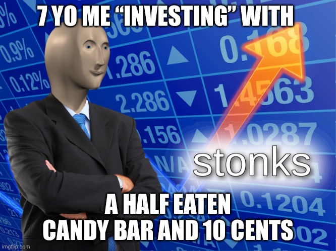 Stonks | 7 YO ME “INVESTING” WITH; A HALF EATEN CANDY BAR AND 10 CENTS | image tagged in stonks | made w/ Imgflip meme maker
