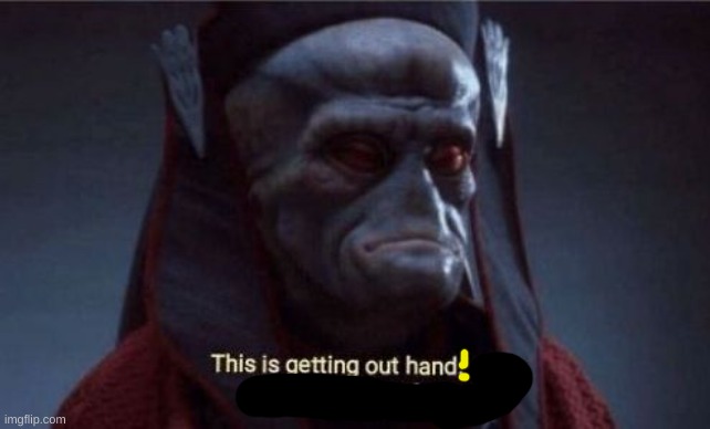 This is getting out of hand | image tagged in this is getting out of hand | made w/ Imgflip meme maker