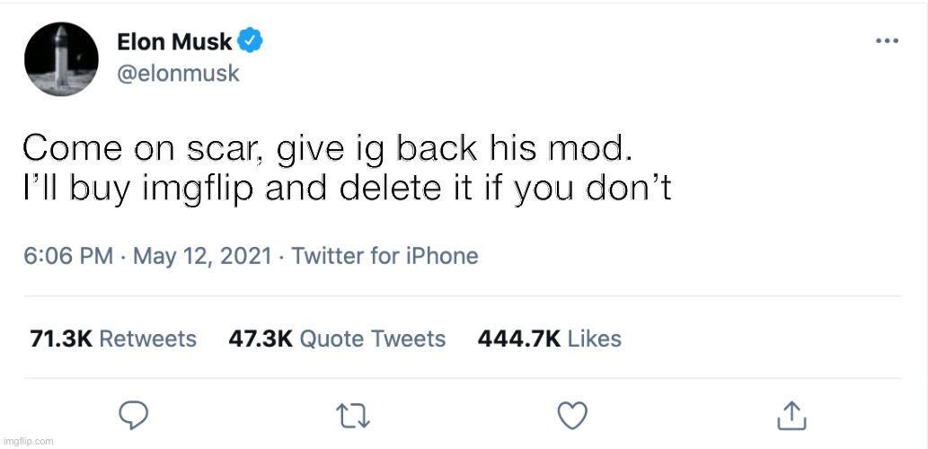 Real tweet | Come on scar, give ig back his mod. I’ll buy imgflip and delete it if you don’t | image tagged in elon musk blank tweet | made w/ Imgflip meme maker