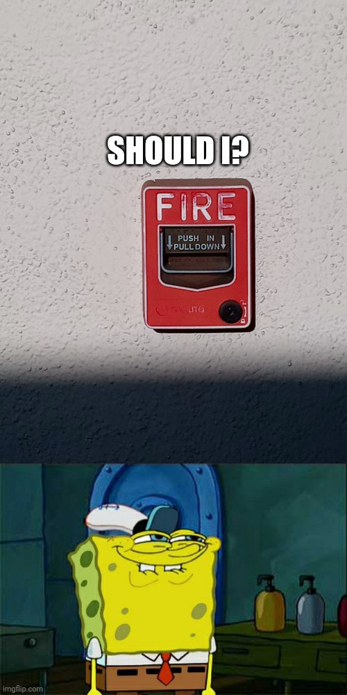 Fire alarms go EEEEE EEEEE EEEEE | SHOULD I? | image tagged in memes,don't you squidward | made w/ Imgflip meme maker