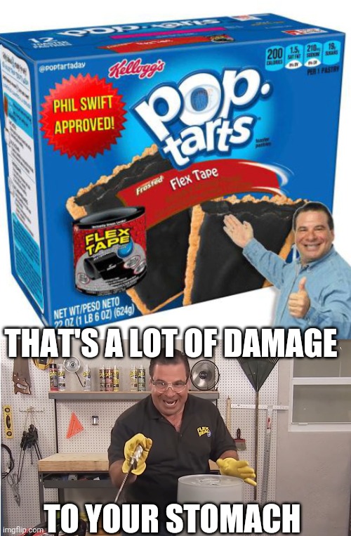 FLEX TAPE POP TARTS | THAT'S A LOT OF DAMAGE; TO YOUR STOMACH | image tagged in phil swift that's a lotta damage flex tape/seal,fake,pop tarts | made w/ Imgflip meme maker