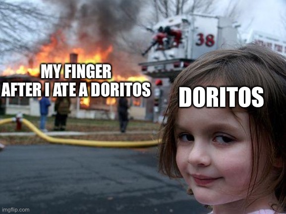 Disaster Girl | MY FINGER AFTER I ATE A DORITOS; DORITOS | image tagged in memes,disaster girl | made w/ Imgflip meme maker