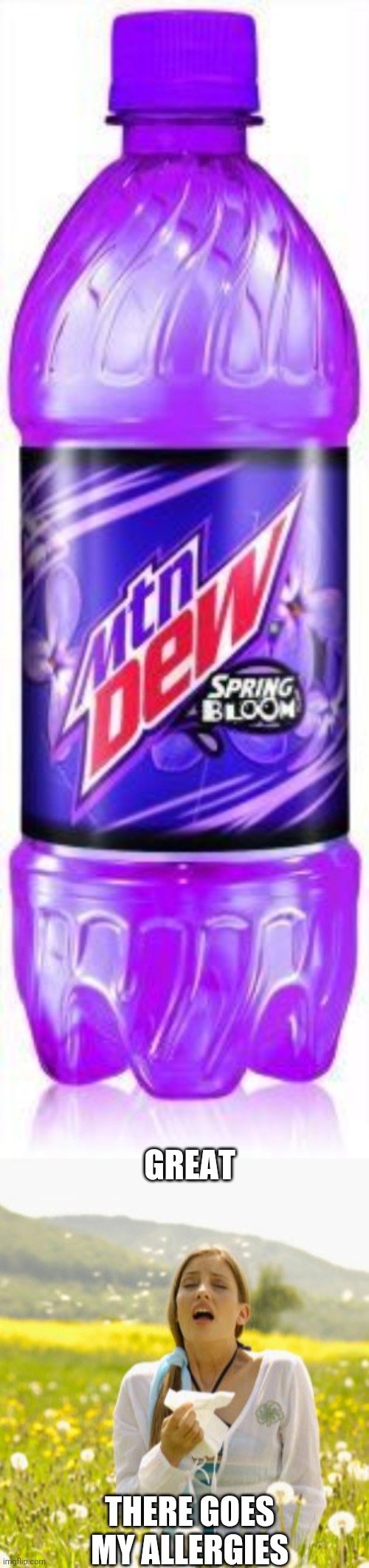 SPRING BLOOM MOUNTAIN DEW | GREAT; THERE GOES MY ALLERGIES | image tagged in allergy,fake,mountain dew,spring | made w/ Imgflip meme maker