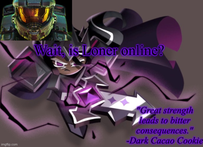 my 6th announcement temp | Wait, is Loner online? | image tagged in my 6th announcement temp | made w/ Imgflip meme maker