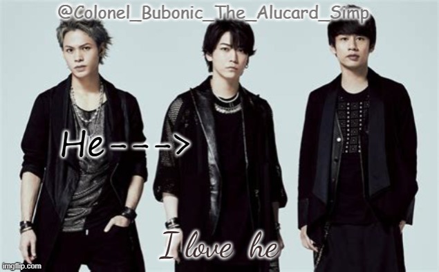 Bubonic's Kat-Tun temp | He--->; I love  he | image tagged in bubonic's kat-tun temp | made w/ Imgflip meme maker