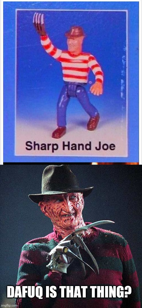 FREDDY HAS A NIGHTMARE OF HIS OWN | DAFUQ IS THAT THING? | image tagged in freddy krueger,toys,fake | made w/ Imgflip meme maker