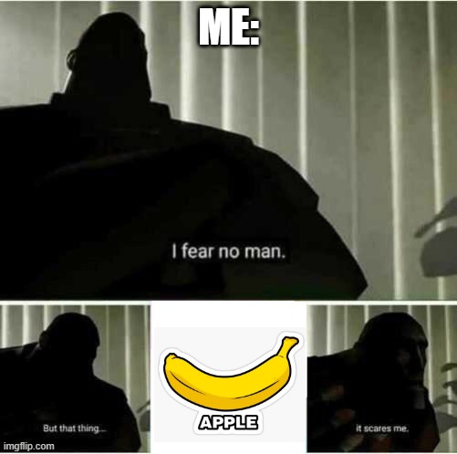 I fear no man | ME: | image tagged in i fear no man,banana,scared | made w/ Imgflip meme maker