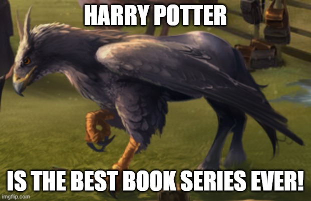 Hippogriff | HARRY POTTER; IS THE BEST BOOK SERIES EVER! | image tagged in hippogriff,memes,president_joe_biden | made w/ Imgflip meme maker